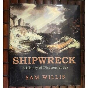 Shipwreck: A History of Disasters At Sea By Sam Willis Hardcover Illustrated